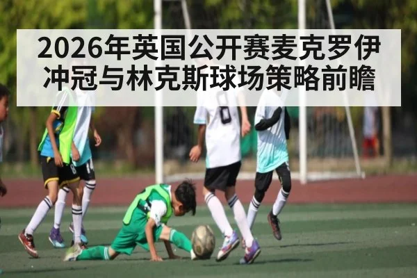 2026年英国公开赛麦克罗伊冲冠与林克斯球场策略前瞻（bwin）